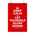 KEEP CALM AND LET YOURSELF SLOW DOWN Satin Poster