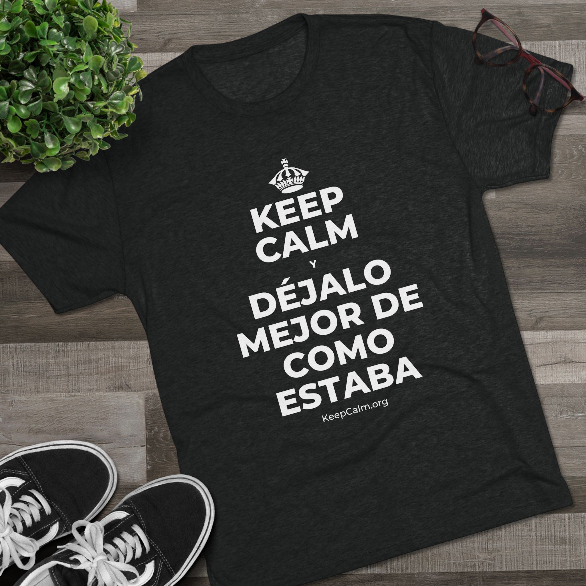 KEEP CALM Y DÉJALO MEJOR DE COMO ESTABA Tri-Blend Tee