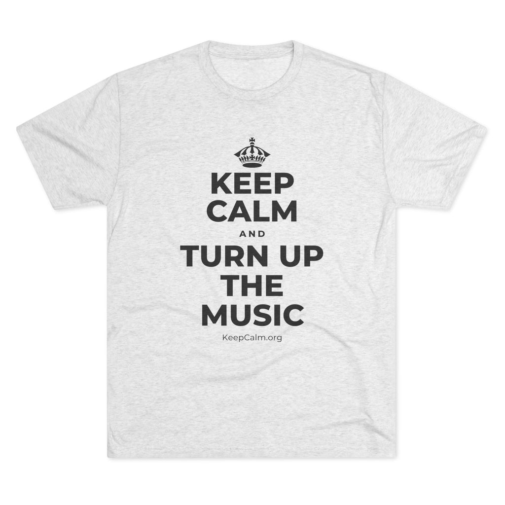KEEP CALM AND TURN UP THE MUSIC Tri-Blend Tee