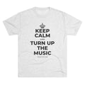 KEEP CALM AND TURN UP THE MUSIC Tri-Blend Tee