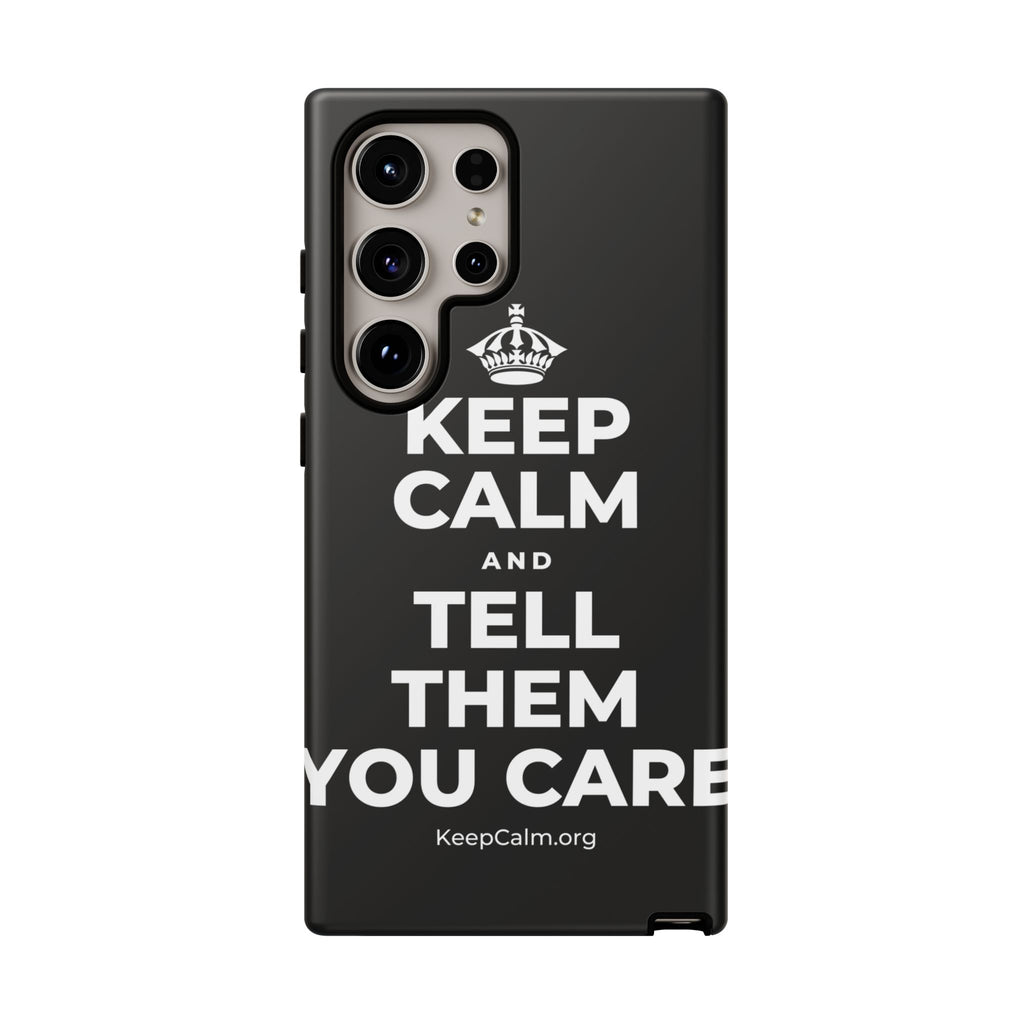 KEEP CALM AND TELL THEM YOU CARE Phone Case