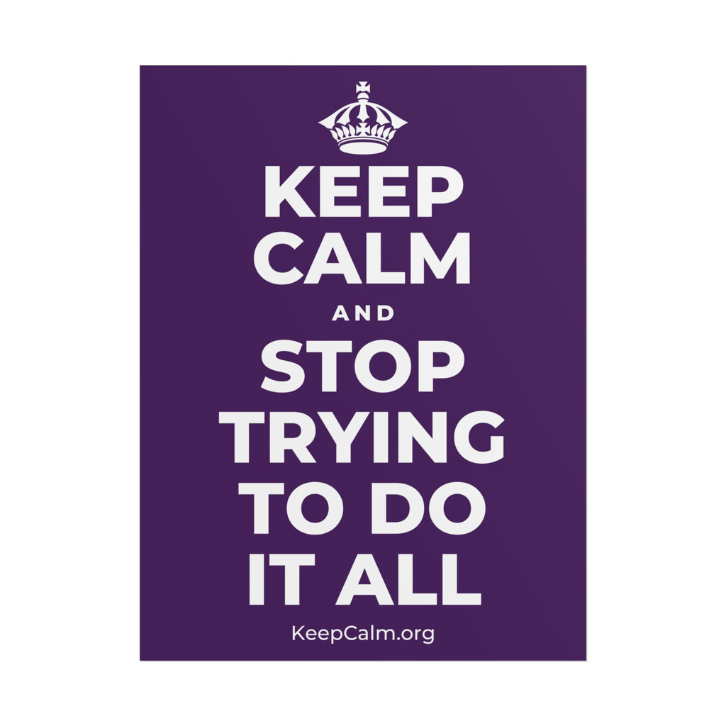 KEEP CALM AND STOP TRYING TO DO IT ALL Poster