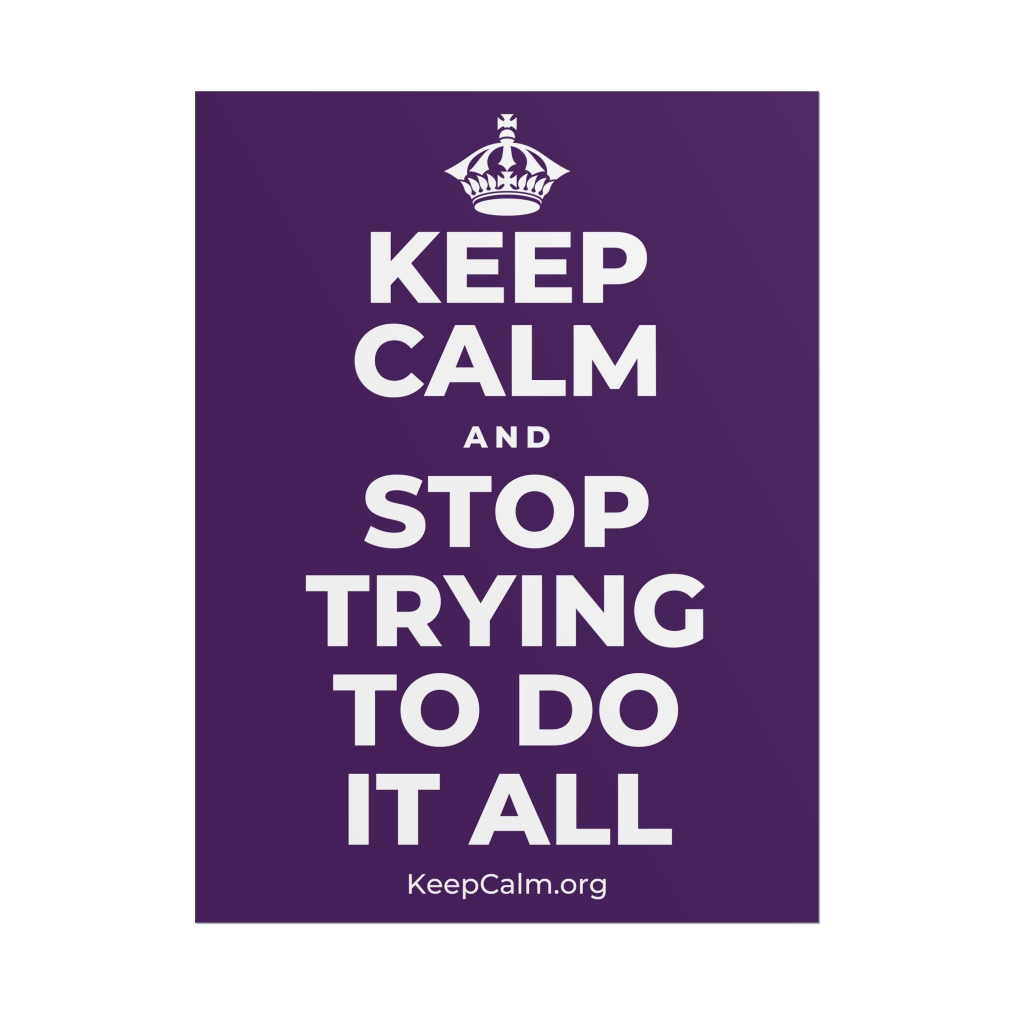 KEEP CALM AND STOP TRYING TO DO IT ALL Poster
