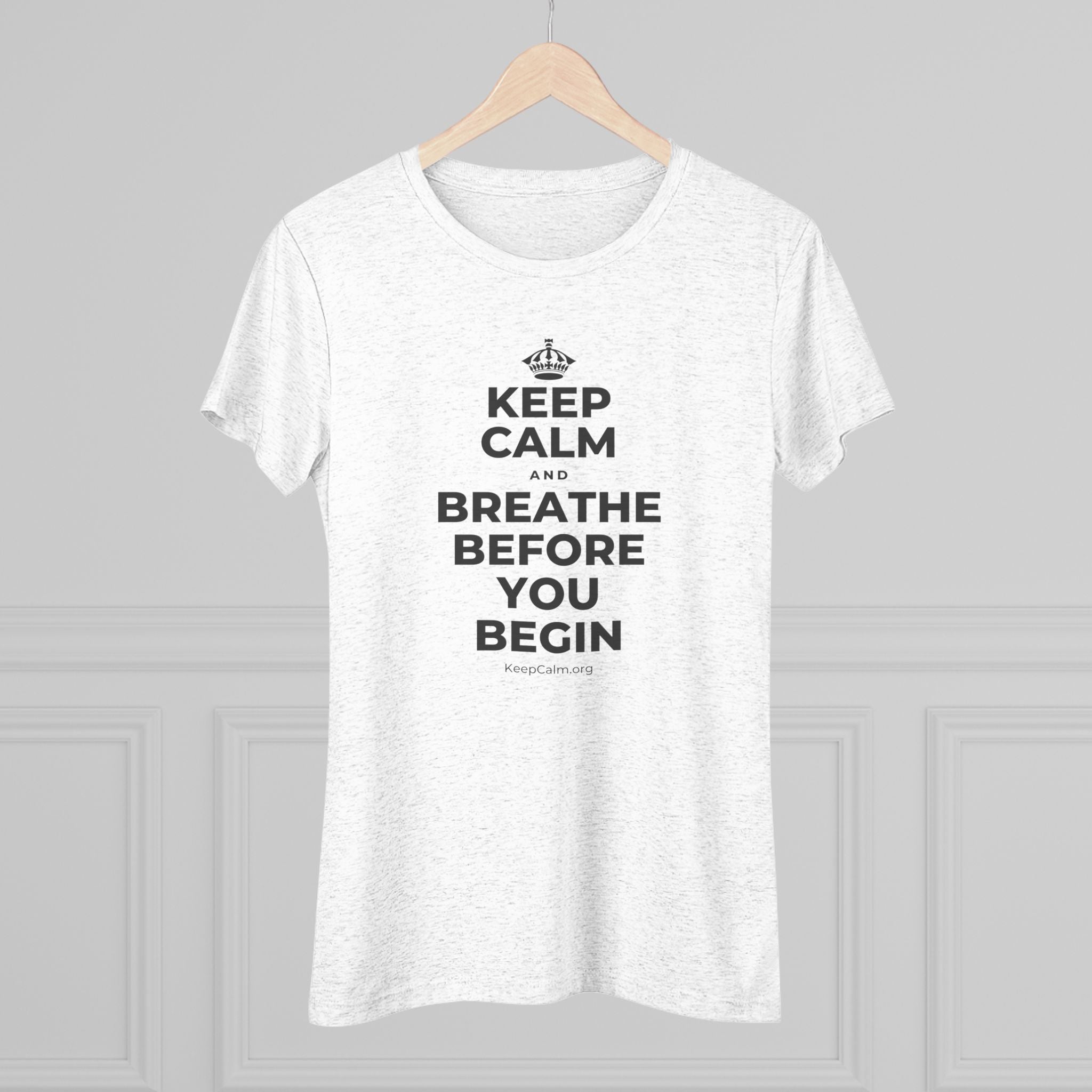 KEEP CALM AND BREATHE BEFORE YOU BEGIN Women's Tri-Blend Tee