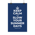 KEEP CALM AND SLOW YOUR SUMMER DAYS Satin Poster