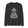 KEEP CALM AND SLOW DOWN WITH THE SEASON Long Sleeve Tee