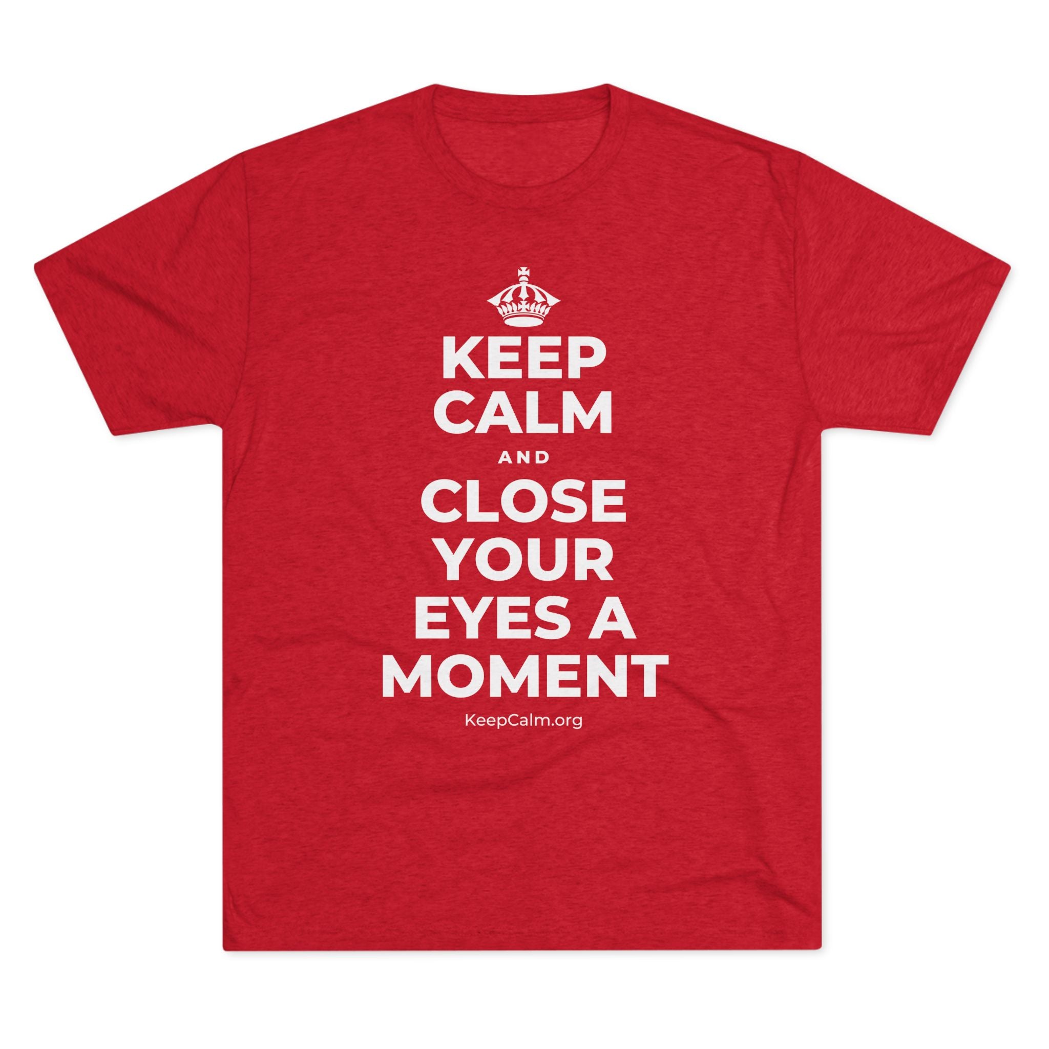 KEEP CALM AND CLOSE YOUR EYES A MOMENT Tri-Blend Tee
