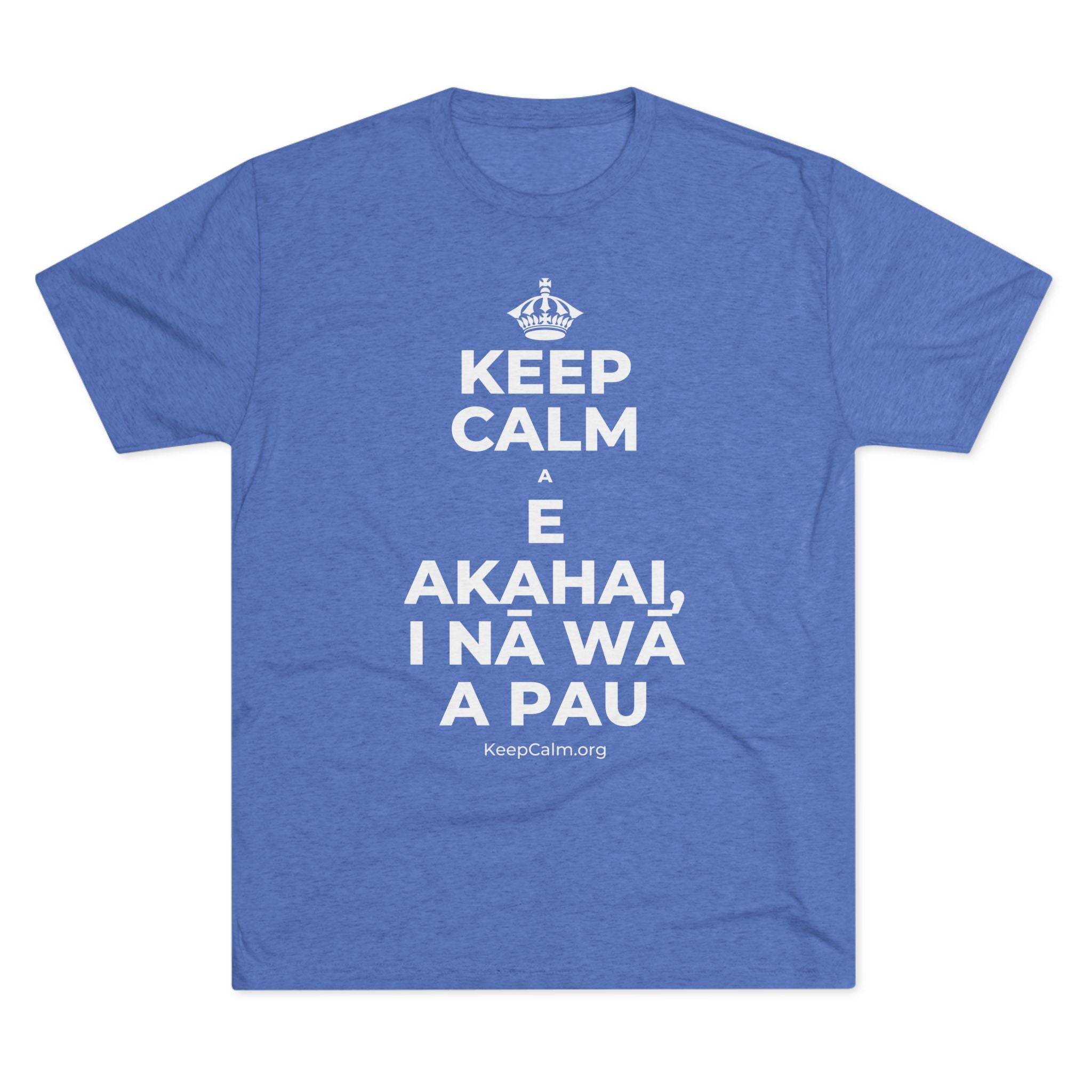KEEP CALM A E AKAHAI, I NĀ WĀ A PAU Tri-Blend Tee