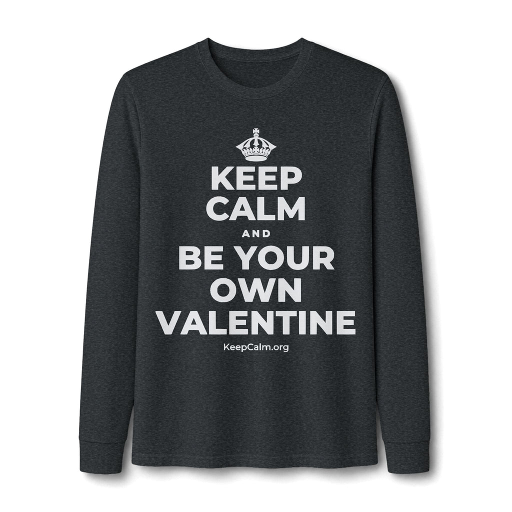 KEEP CALM AND BE YOUR OWN VALENTINE Long Sleeve Tee