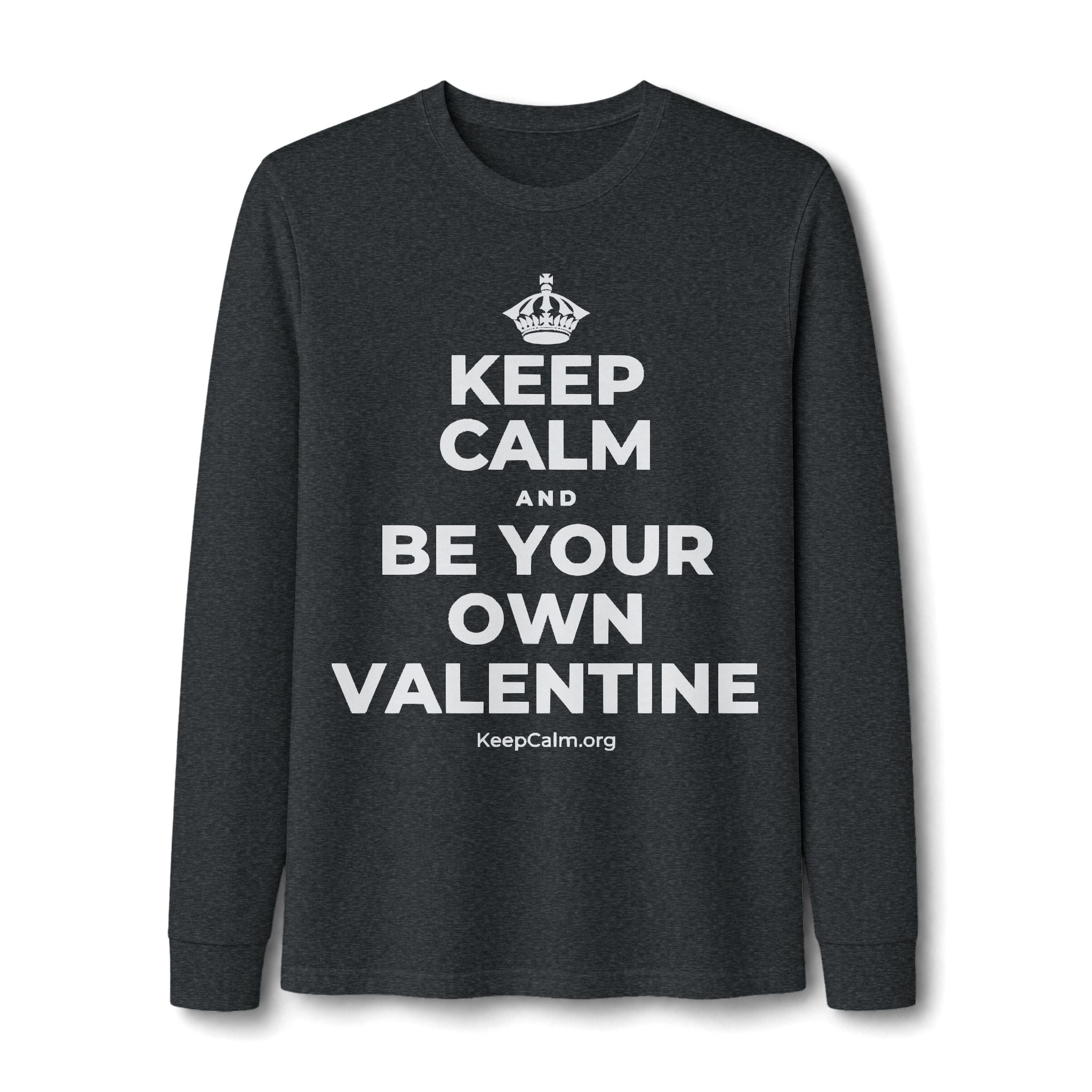 KEEP CALM AND BE YOUR OWN VALENTINE Long Sleeve Tee