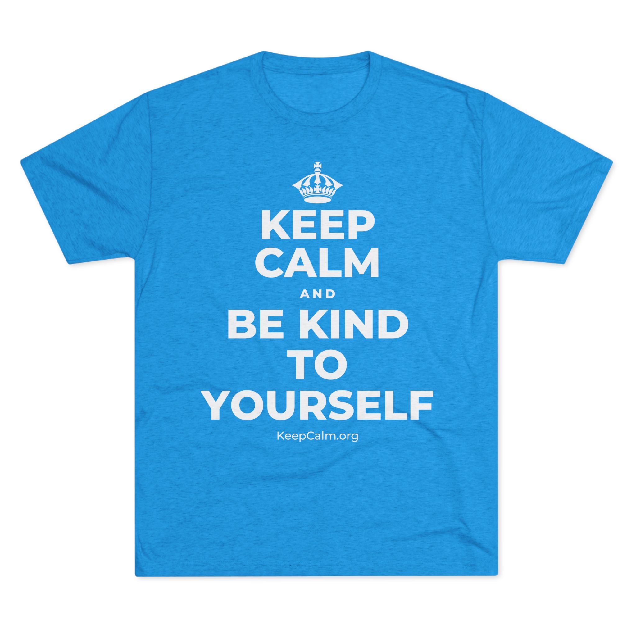 KEEP CALM AND BE KIND TO YOURSELF Tri-Blend Tee