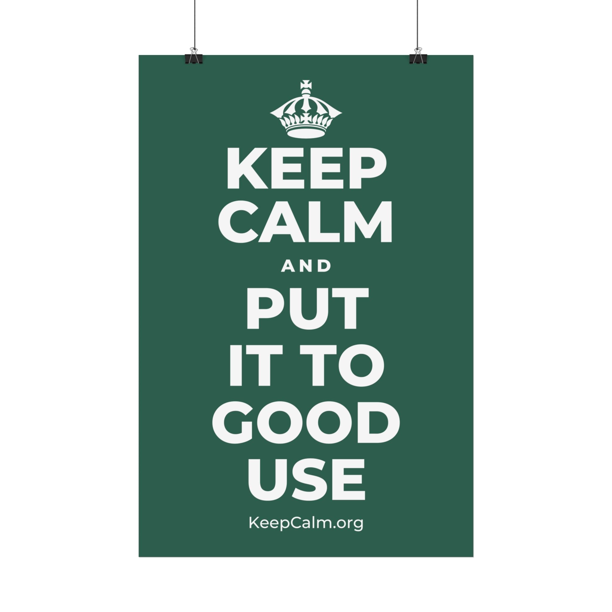 KEEP CALM AND PUT IT TO GOOD USE Satin Poster