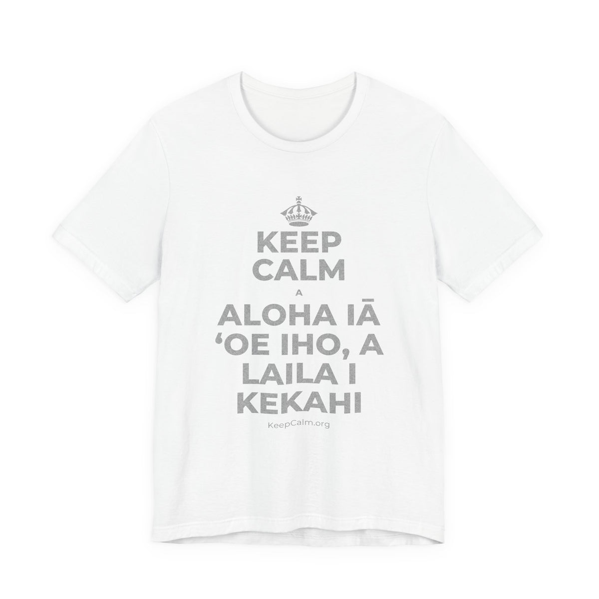 KEEP CALM A ALOHA IĀ ʻOE IHO, A LAILA I KEKAHI T-Shirt (White–Asphalt)