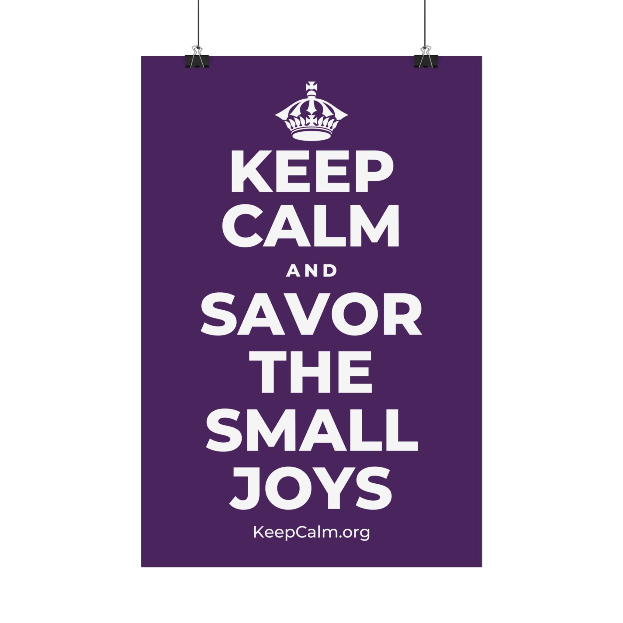 KEEP CALM AND SAVOR THE SMALL JOYS Satin Poster