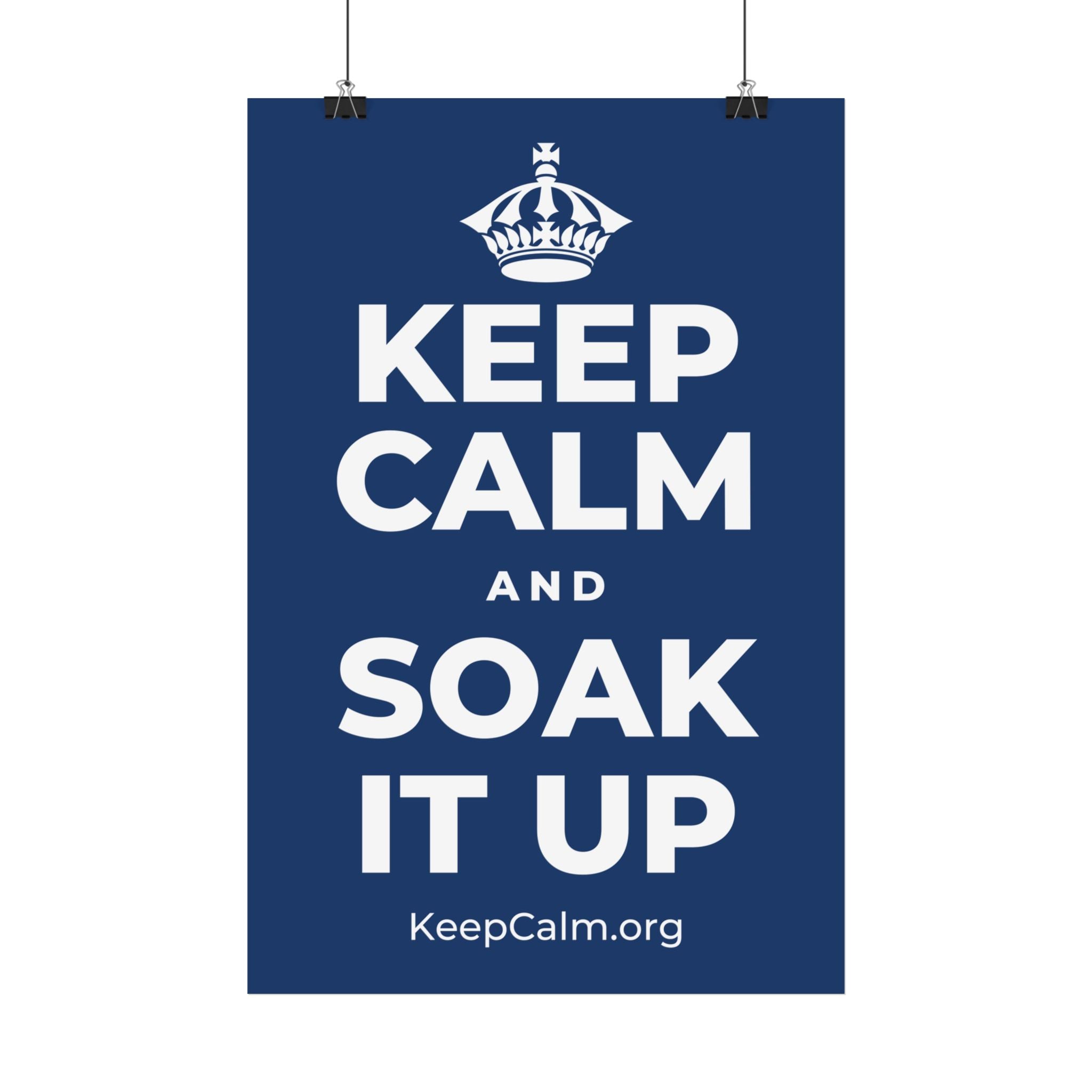 KEEP CALM AND SOAK IT UP Satin Poster