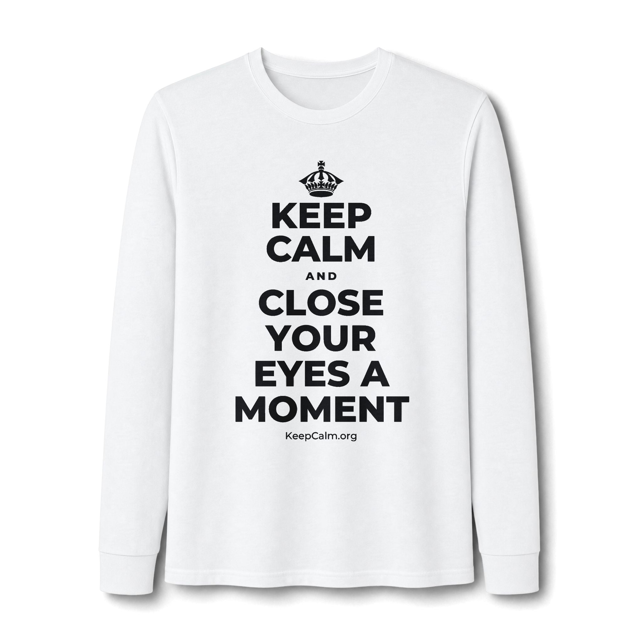KEEP CALM AND CLOSE YOUR EYES A MOMENT Long Sleeve Tee