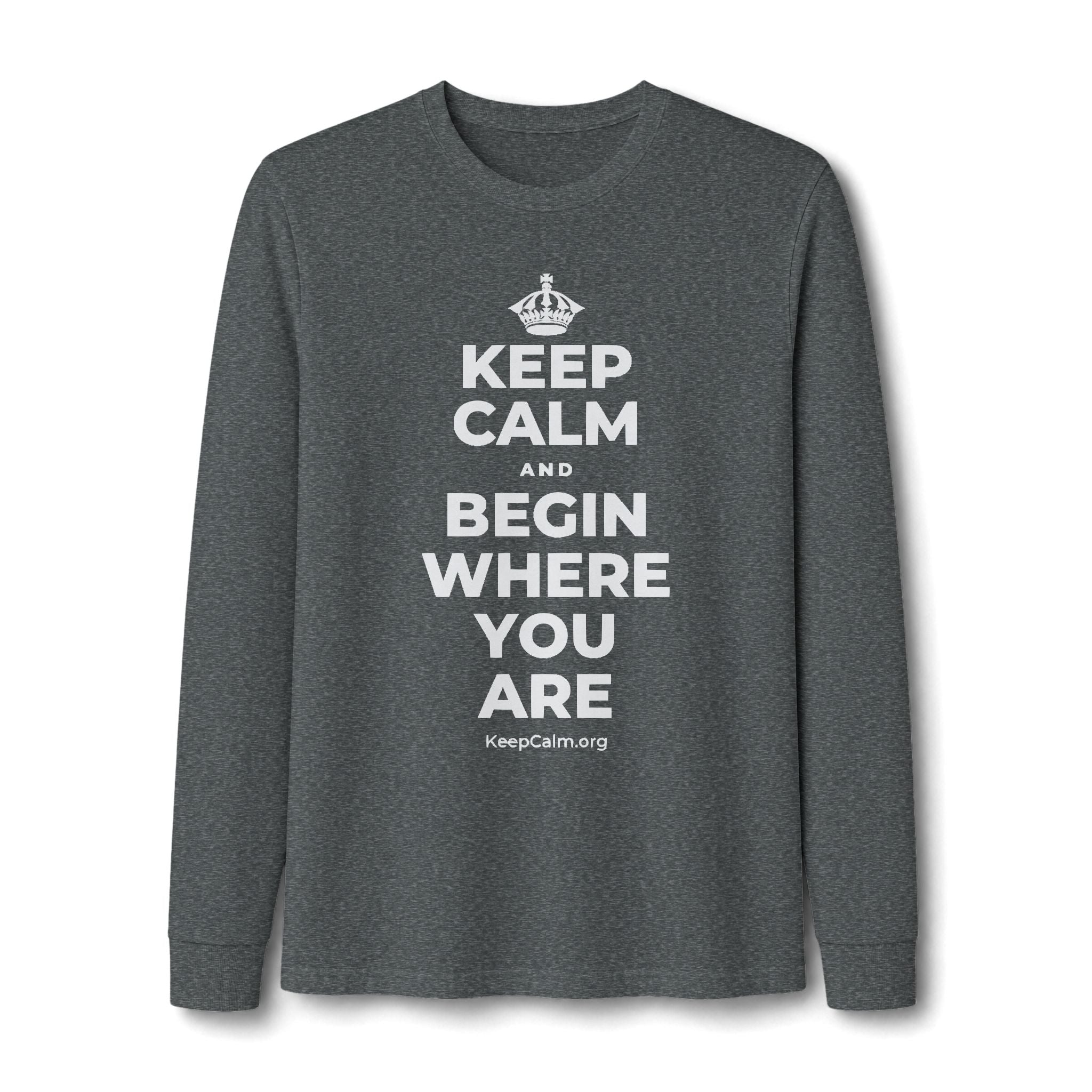 KEEP CALM AND BEGIN WHERE YOU ARE Long Sleeve Tee