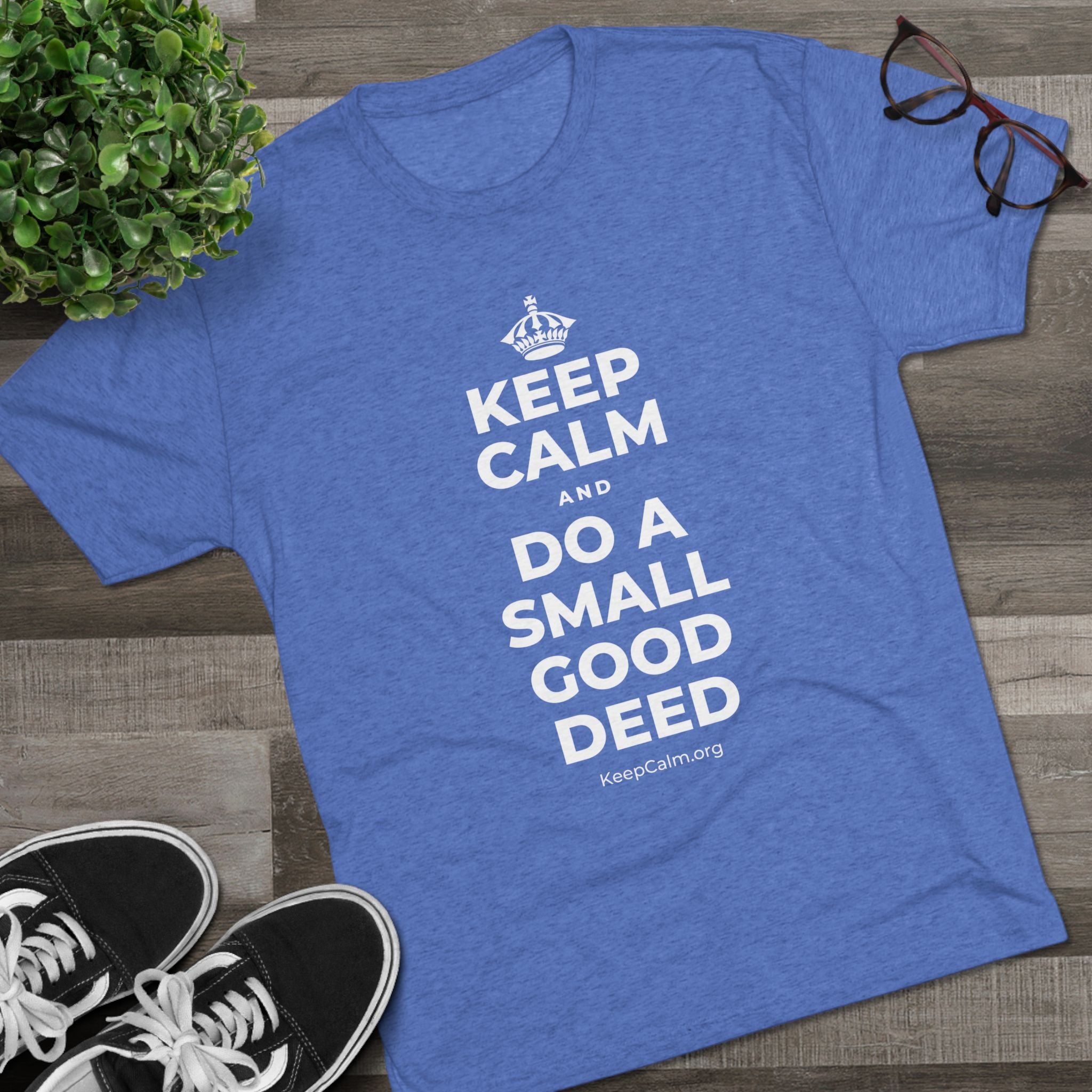 KEEP CALM AND DO A SMALL GOOD DEED Tri-Blend Tee