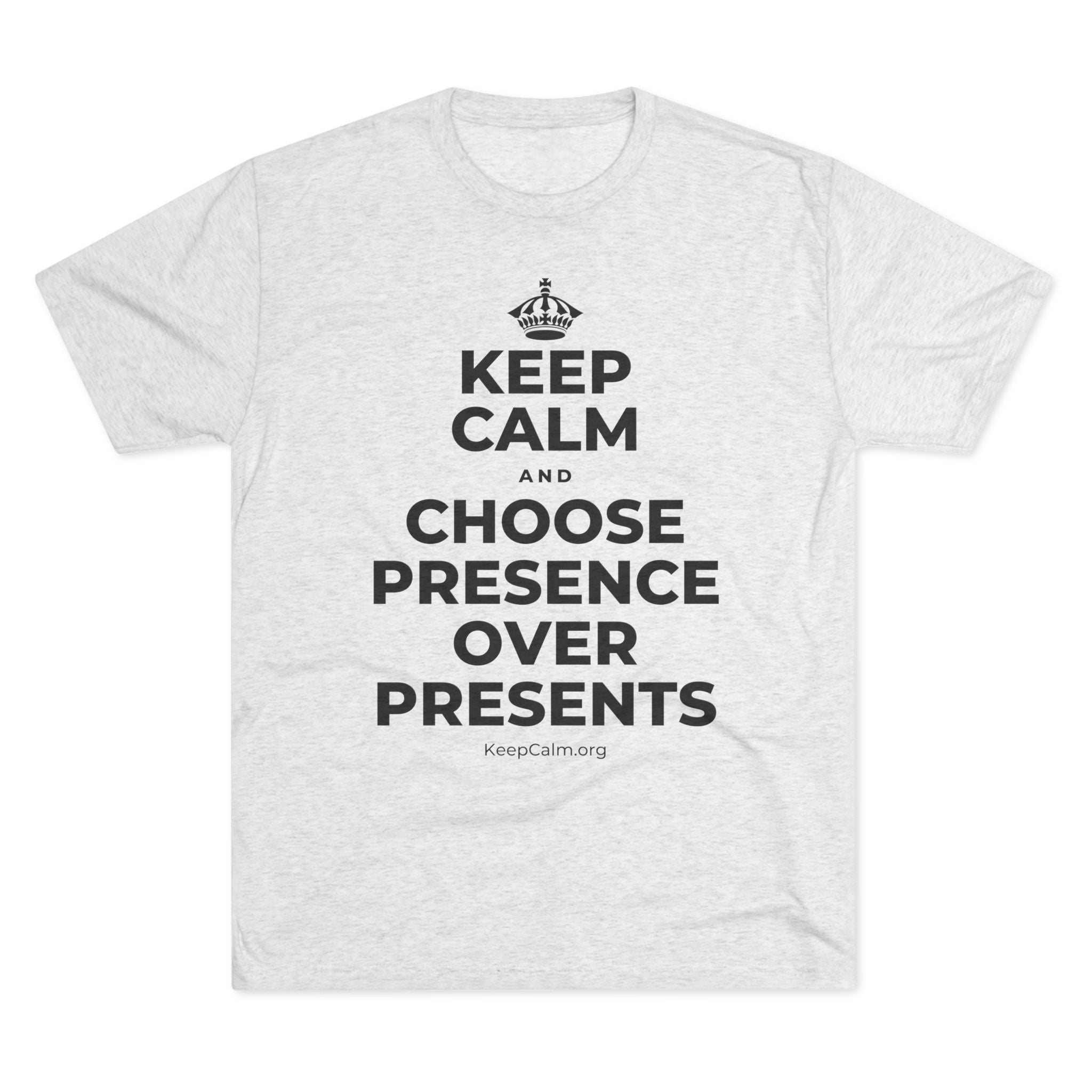 KEEP CALM AND CHOOSE PRESENCE OVER PRESENTS Tri-Blend Tee
