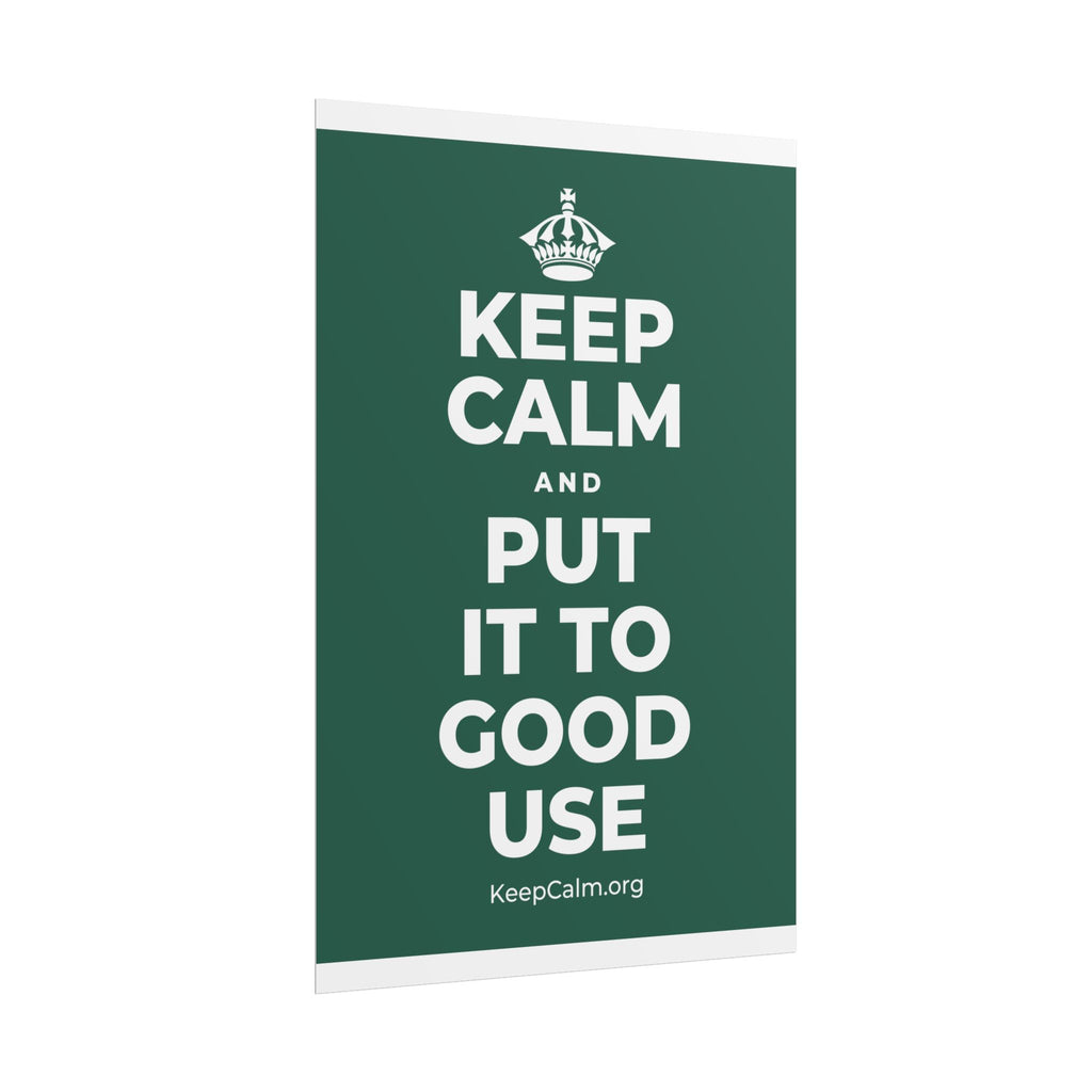 KEEP CALM AND PUT IT TO GOOD USE Poster