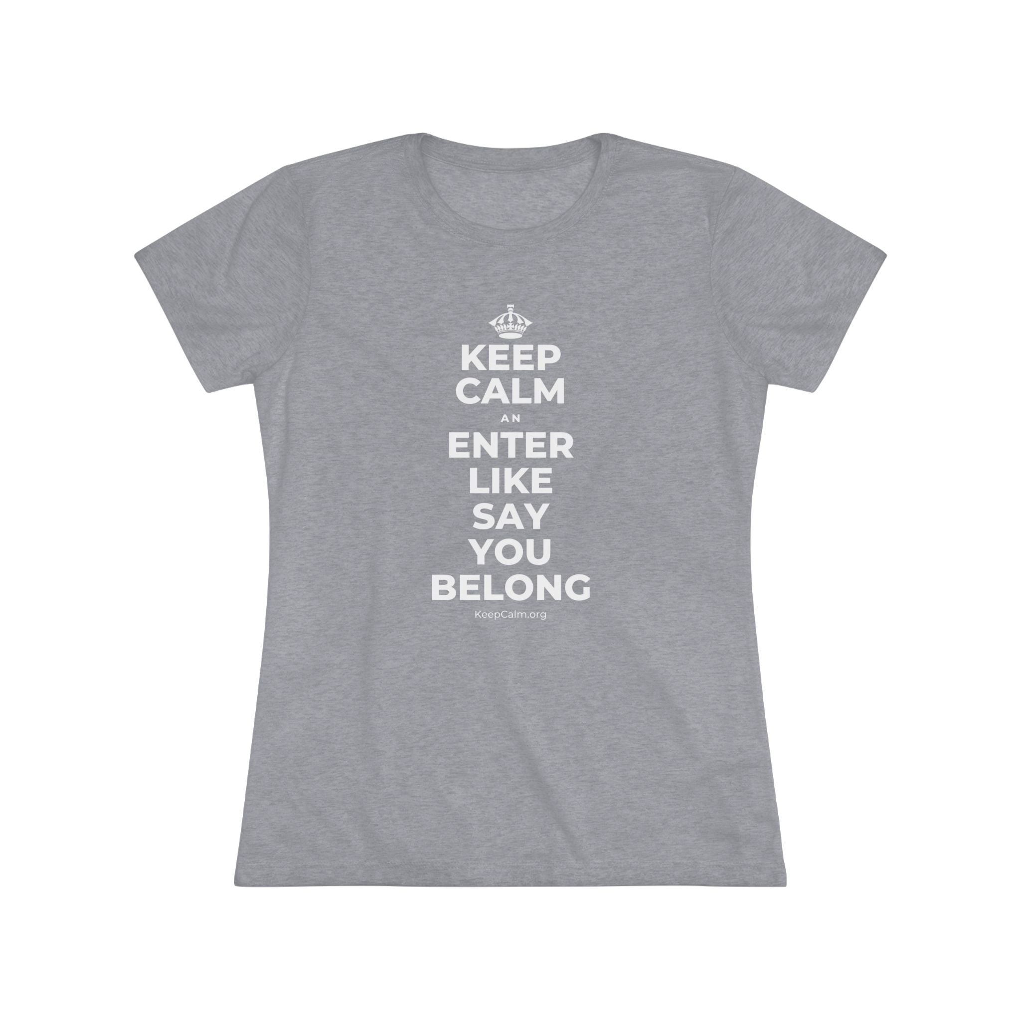 KEEP CALM AN ENTER LIKE SAY YOU BELONG Women's Tri-Blend Tee