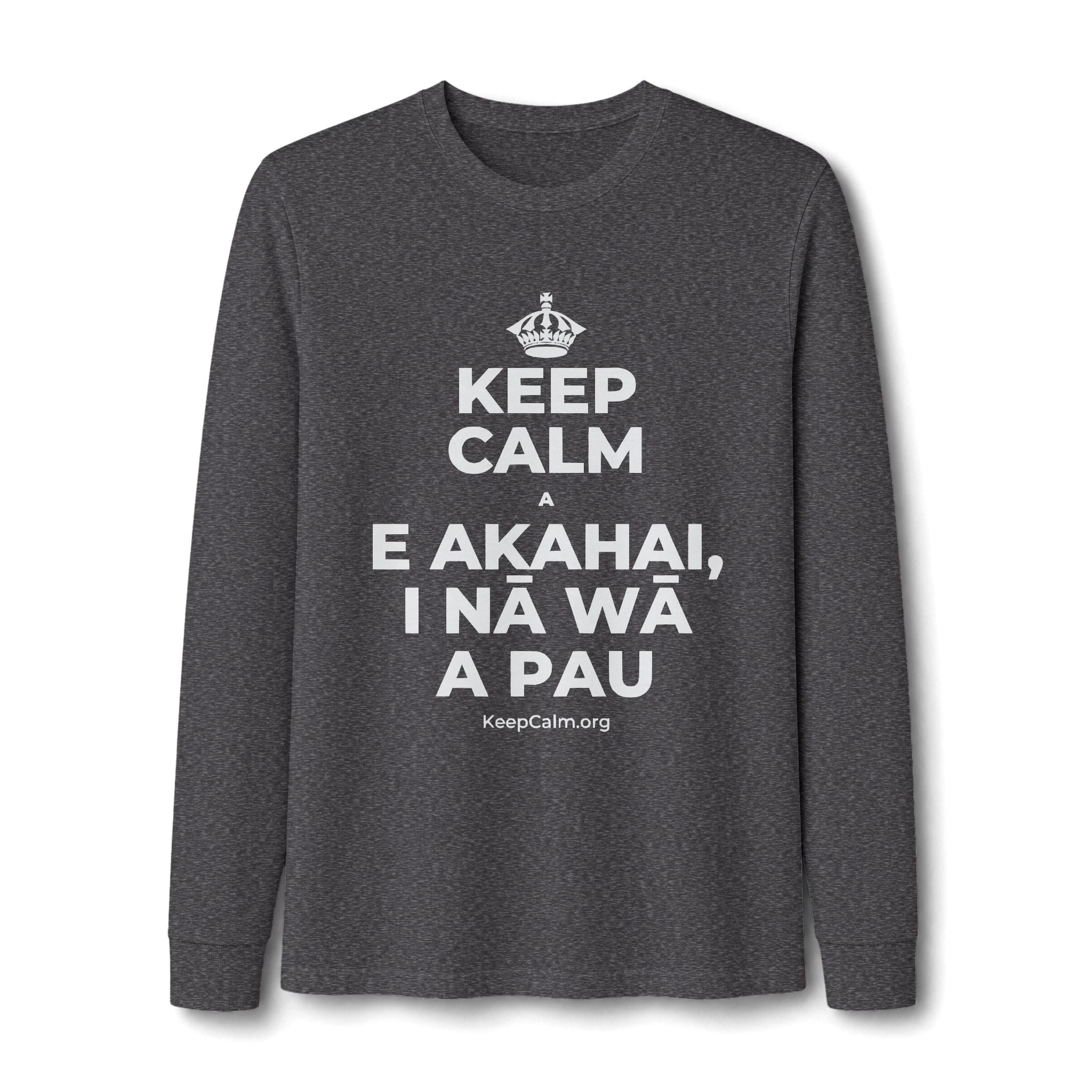 KEEP CALM A E AKAHAI, I NĀ WĀ A PAU Long Sleeve Tee