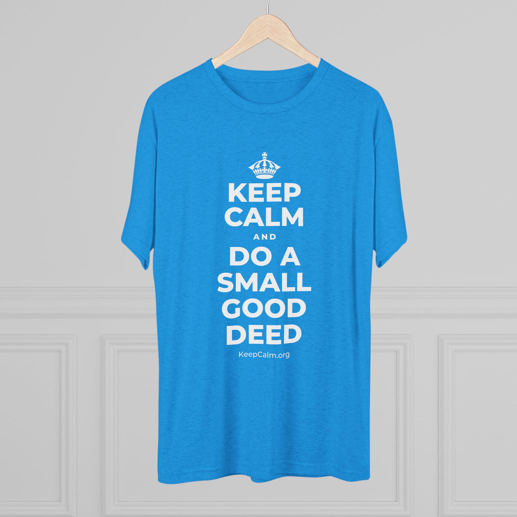 KEEP CALM AND DO A SMALL GOOD DEED Tri-Blend Tee