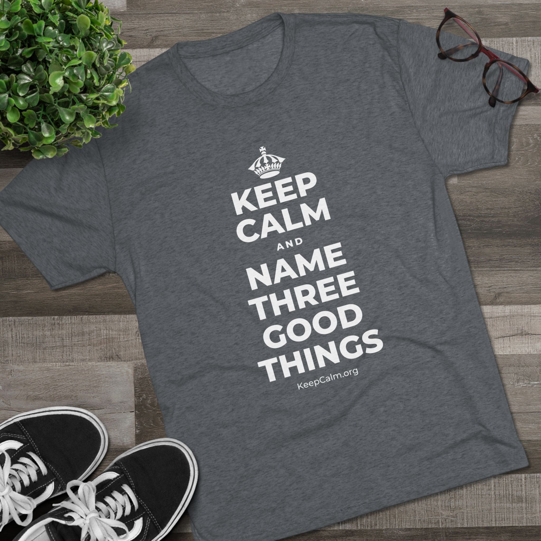 KEEP CALM AND NAME THREE GOOD THINGS Tri-Blend Tee