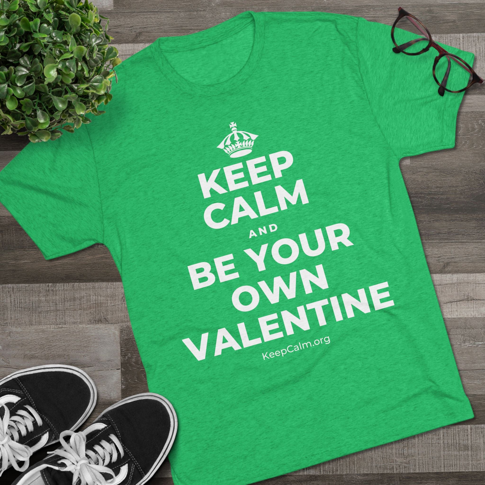 KEEP CALM AND BE YOUR OWN VALENTINE Tri-Blend Tee