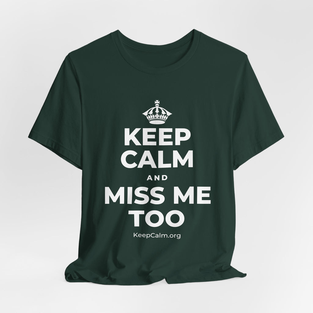 KEEP CALM AND MISS ME TOO T-Shirt (White–Asphalt)