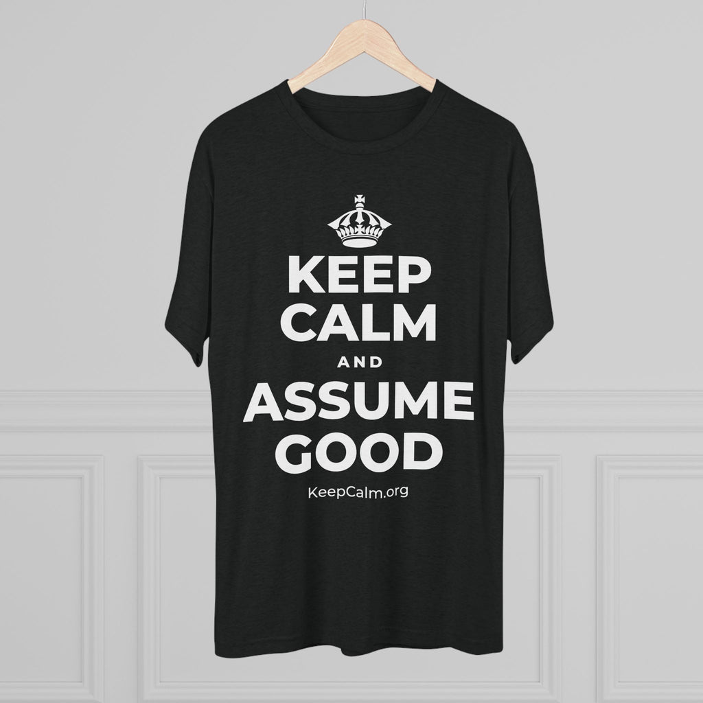 KEEP CALM AND ASSUME GOOD Tri-Blend Tee