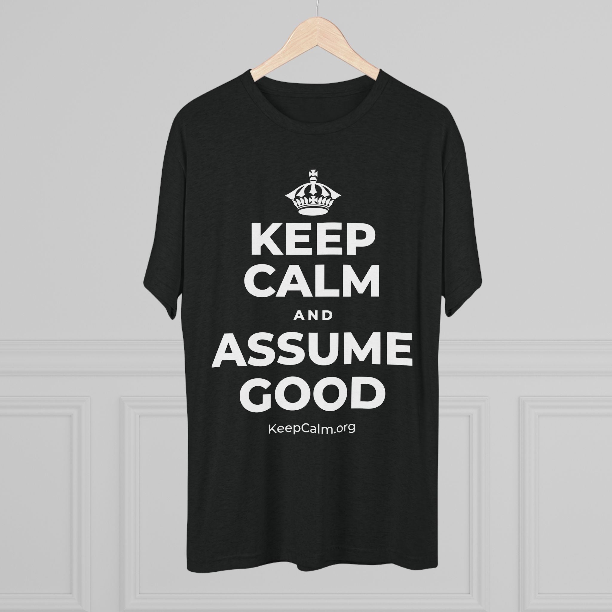 KEEP CALM AND ASSUME GOOD Tri-Blend Tee