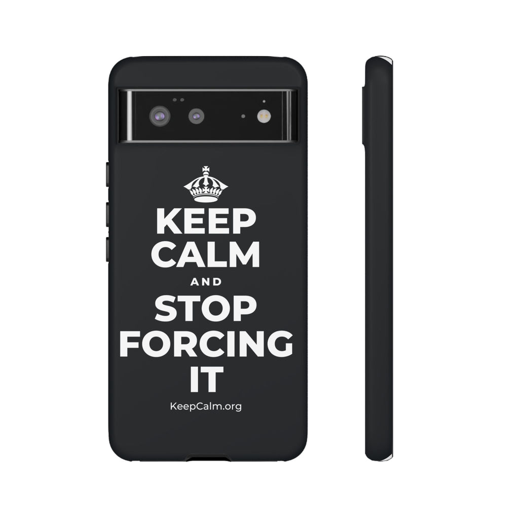 KEEP CALM AND STOP FORCING IT Phone Case (Dark)