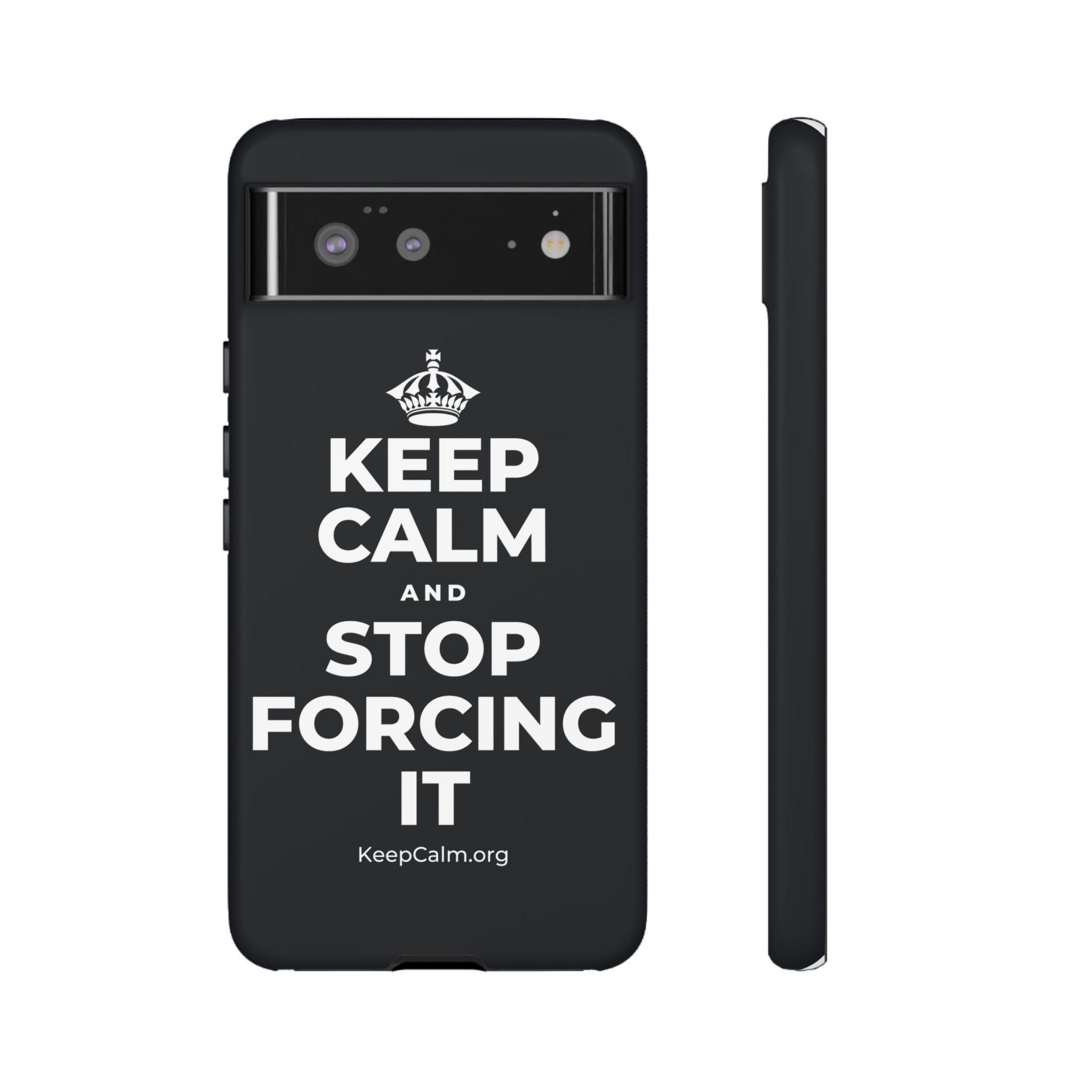 KEEP CALM AND STOP FORCING IT Phone Case (Dark)