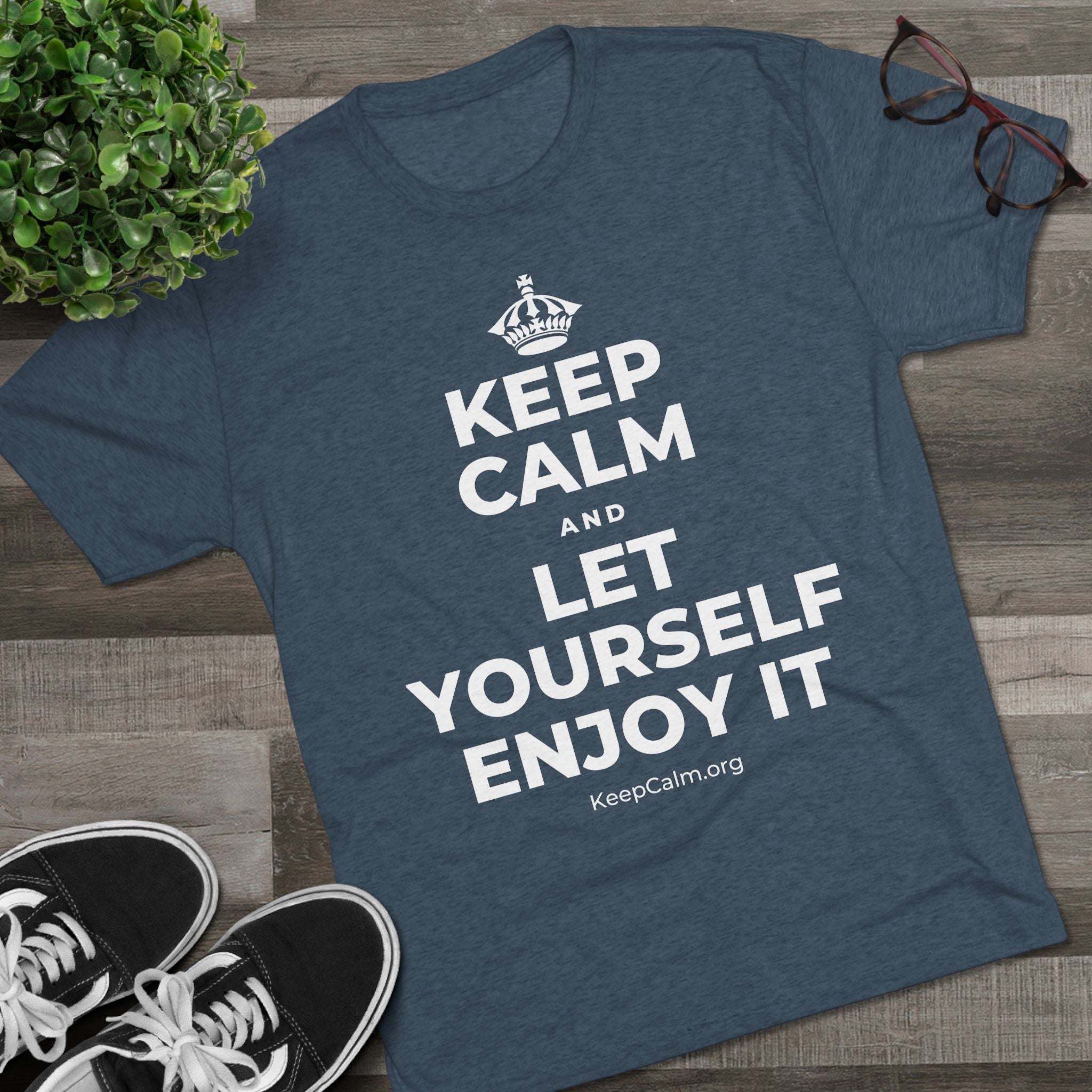 KEEP CALM AND LET YOURSELF ENJOY IT Tri-Blend Tee