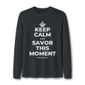 KEEP CALM AND SAVOR THIS MOMENT Long Sleeve Tee