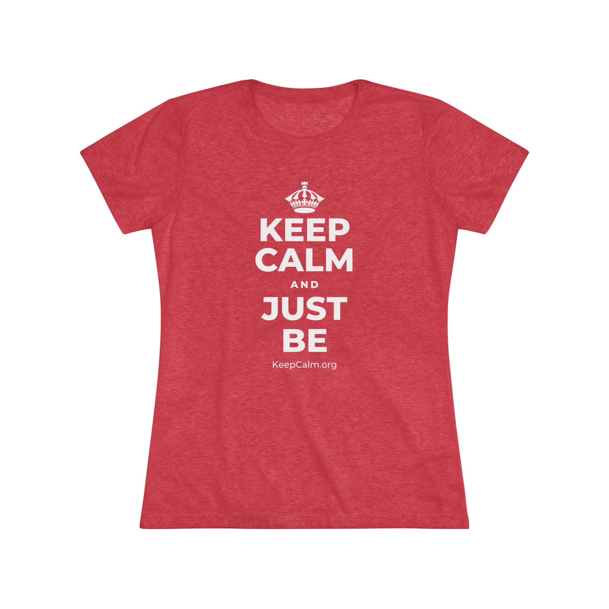 KEEP CALM AND JUST BE Women's Tri-Blend Tee
