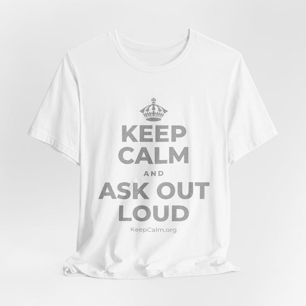 KEEP CALM AND ASK OUT LOUD T-Shirt (White–Asphalt)