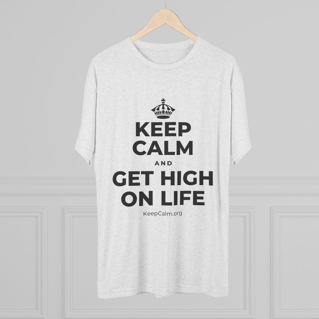 KEEP CALM AND GET HIGH ON LIFE Tri-Blend Tee