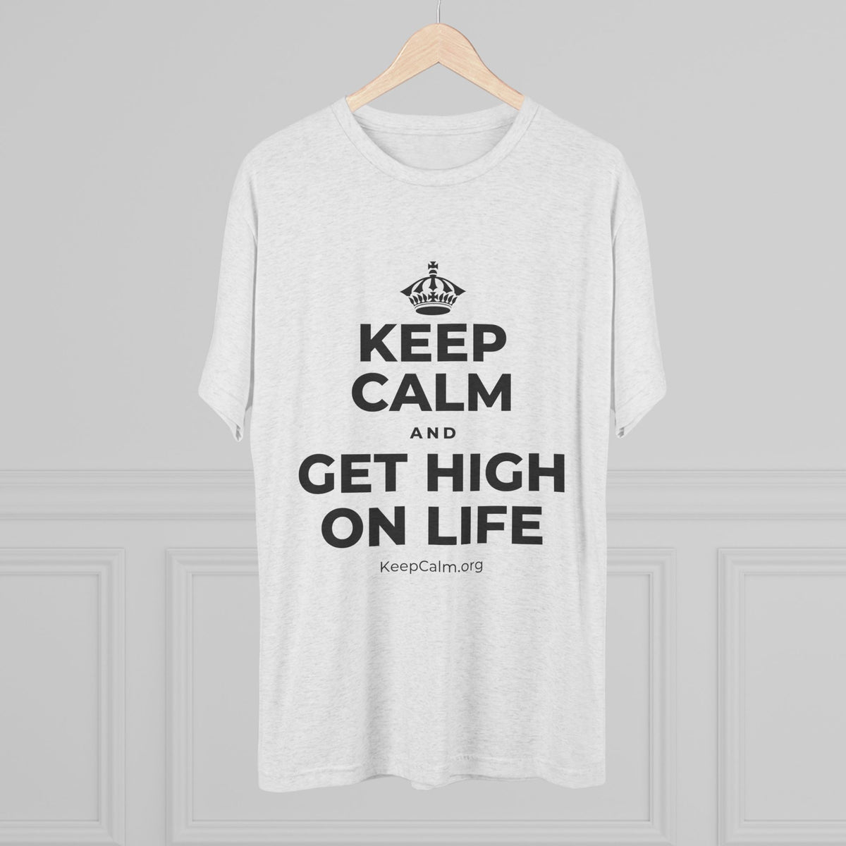 KEEP CALM AND GET HIGH ON LIFE Tri-Blend Tee