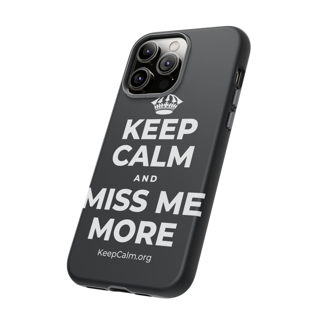 KEEP CALM AND MISS ME MORE Phone Case (Dark)