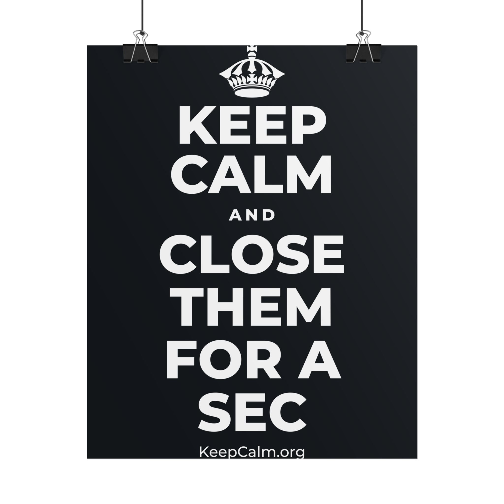KEEP CALM AND CLOSE THEM FOR A SEC Poster (Dark)