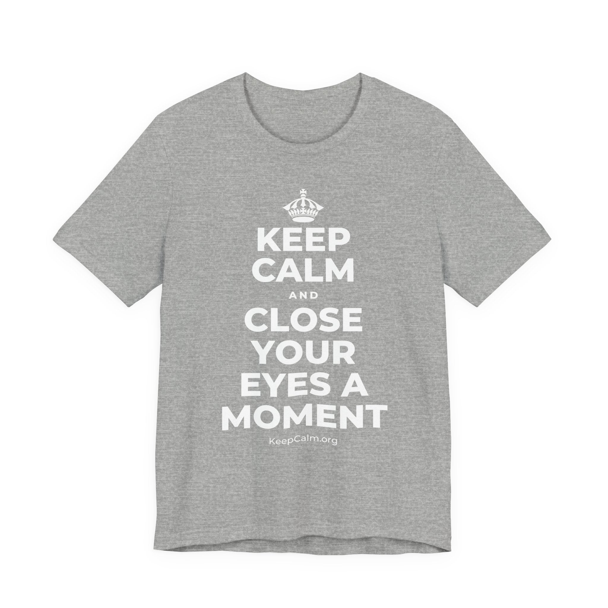 KEEP CALM AND CLOSE YOUR EYES A MOMENT T-Shirt (White–Asphalt)