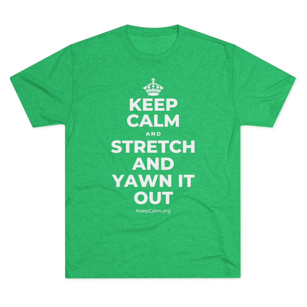 KEEP CALM AND STRETCH AND YAWN IT OUT Tri-Blend Tee