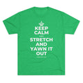 KEEP CALM AND STRETCH AND YAWN IT OUT Tri-Blend Tee