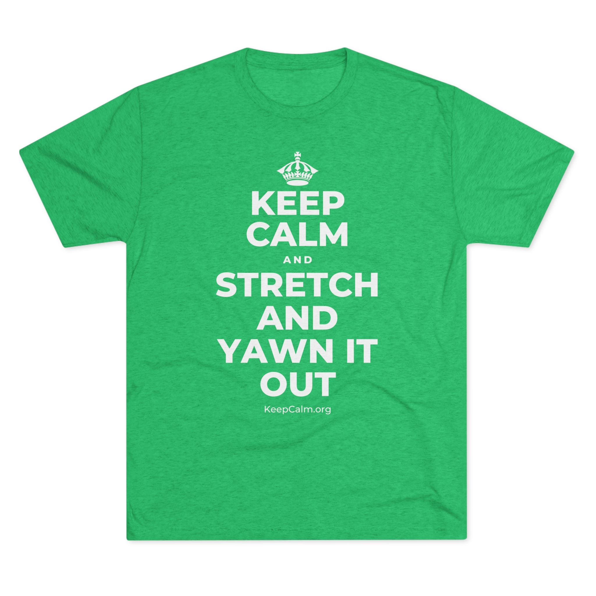 KEEP CALM AND STRETCH AND YAWN IT OUT Tri-Blend Tee