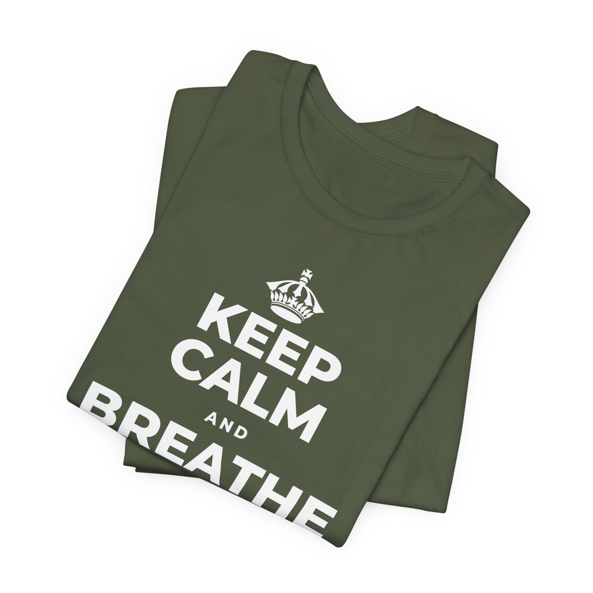 KEEP CALM AND BREATHE BEFORE YOU BEGIN T-Shirt (Military Green–Autumn)