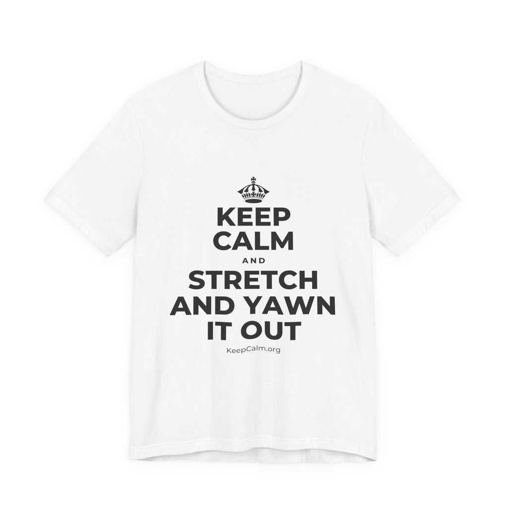 KEEP CALM AND STRETCH AND YAWN IT OUT T-Shirt (White–Asphalt)