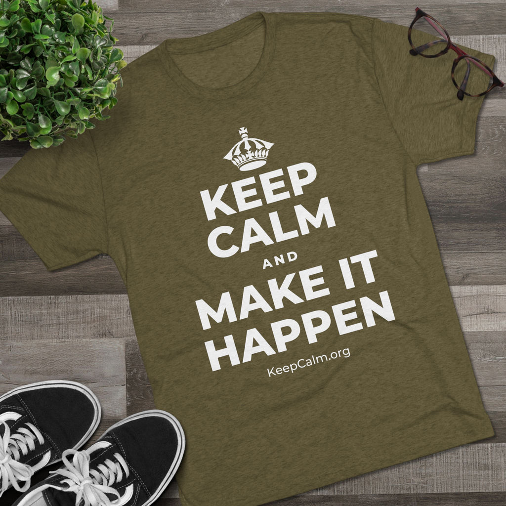 KEEP CALM AND MAKE IT HAPPEN Tri-Blend Tee