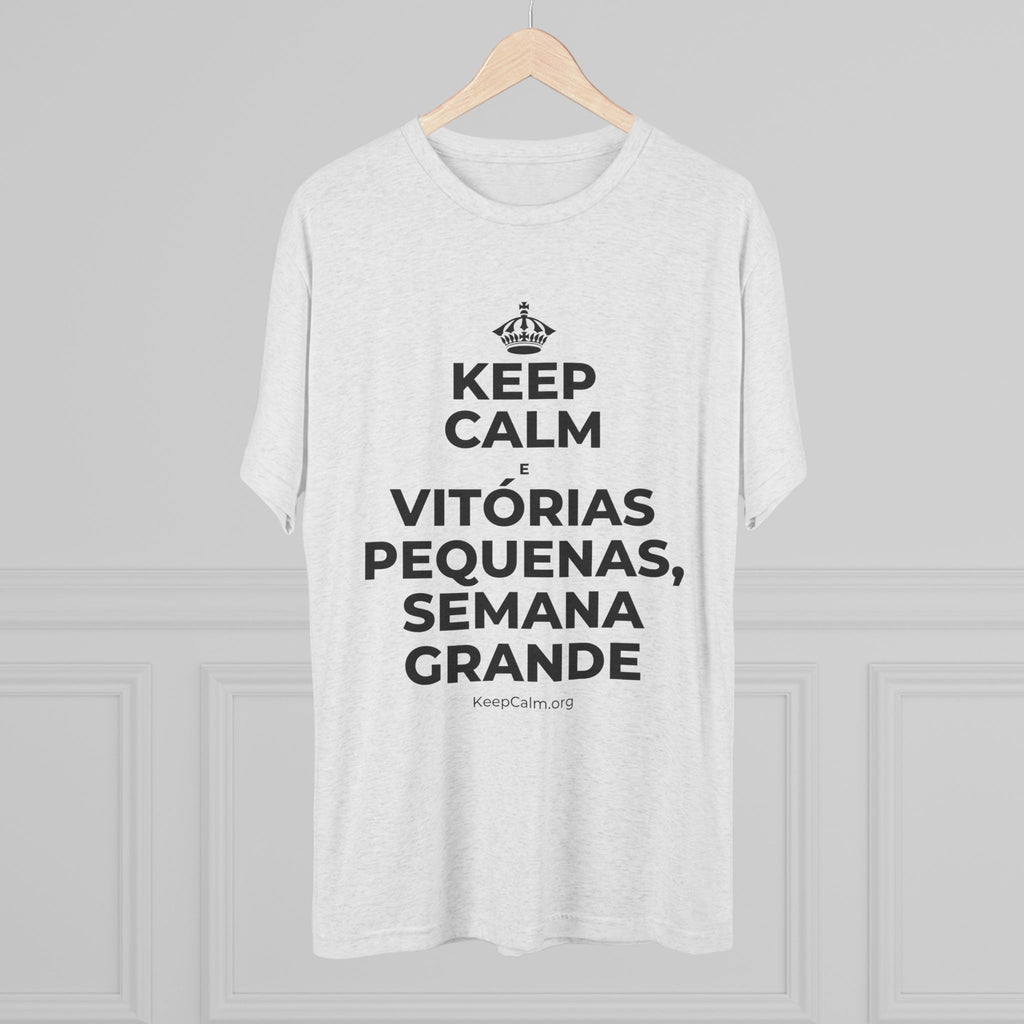 KEEP CALM E VITÓRIAS PEQUENAS, SEMANA GRANDE Tri-Blend Tee